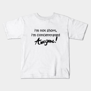 Im Not Short, Im Concentrated Awesome! Kids T-Shirt